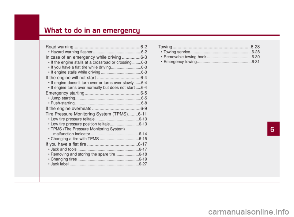 KIA K900 2018 Owners Manual What to do in an emergency
Road warning......................................................6-2
...........................................6-2
In case of an emergency while driving ...............6- KIA K900 2018 Owners Manual What to do in an emergency
Road warning......................................................6-2
...........................................6-2
In case of an emergency while driving ...............6-