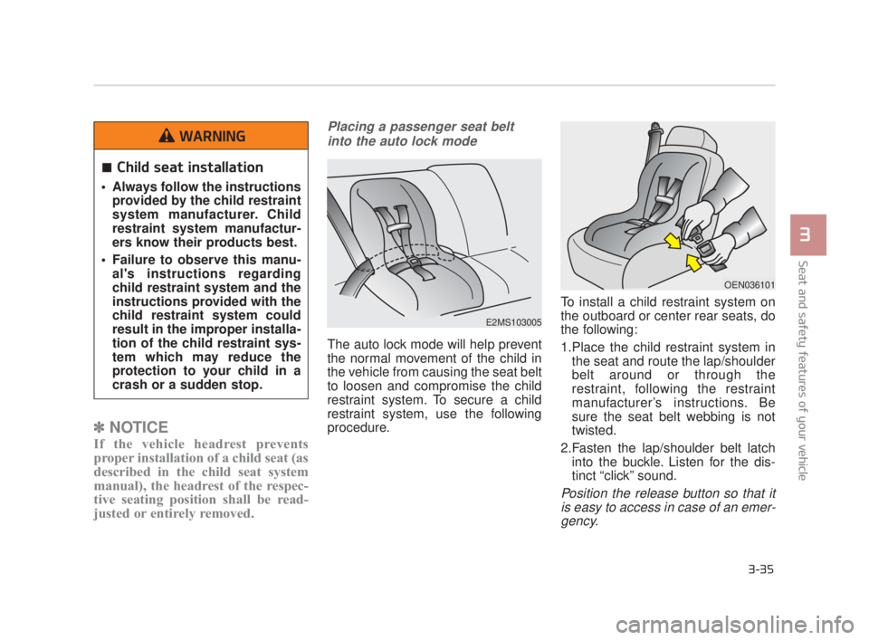 KIA K900 2018 Workshop Manual Seat and safety features of your vehicle
3
3-35
✽NOTICE
If the vehicle headrest prevents
proper installation of a child seat (as
described in the child seat system
manual), the headrest of the respe KIA K900 2018 Workshop Manual Seat and safety features of your vehicle
3
3-35
✽NOTICE
If the vehicle headrest prevents
proper installation of a child seat (as
described in the child seat system
manual), the headrest of the respe