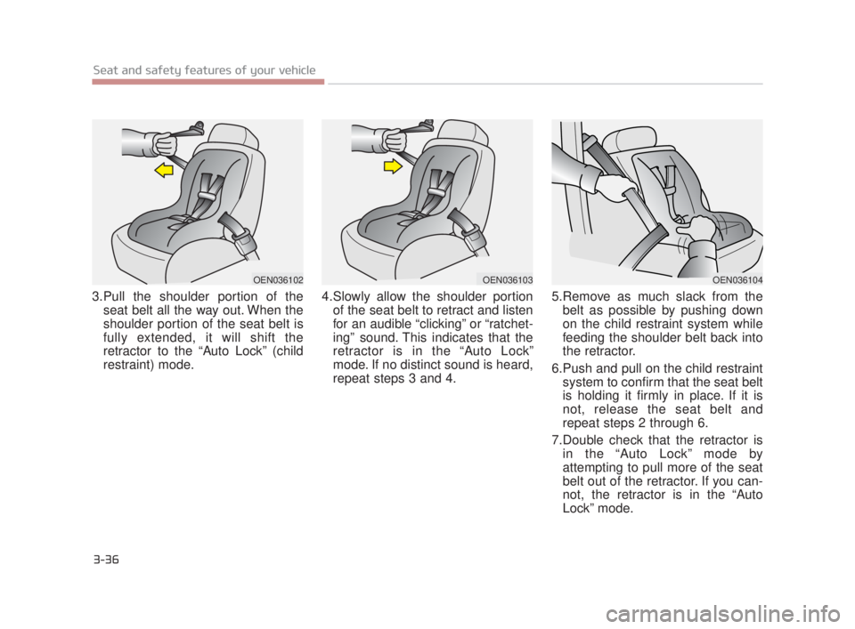KIA K900 2018 Workshop Manual 3-36
Seat and safety features of your vehicle
3.Pull the shoulder portion of theseat belt all the way out. When the
shoulder portion of the seat belt is
fully extended, it will shift the
retractor to KIA K900 2018 Workshop Manual 3-36
Seat and safety features of your vehicle
3.Pull the shoulder portion of theseat belt all the way out. When the
shoulder portion of the seat belt is
fully extended, it will shift the
retractor to