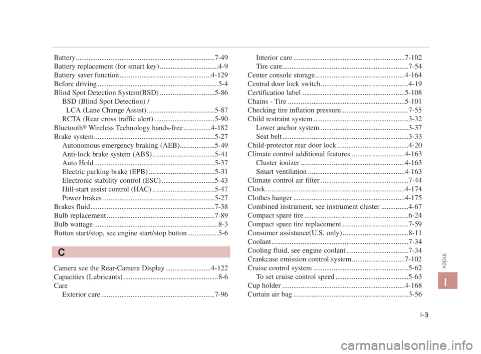 KIA K900 2018  Owners Manual Battery........................................................................\
....7-49
Battery replacement (for smart key) ................................4-9
Battery saver function ...............