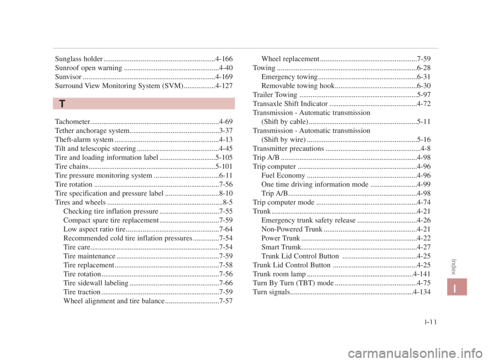 KIA K900 2018  Owners Manual Sunglass holder ............................................................4-166
Sunroof open warning ...................................................4-40
Sunvisor ................................