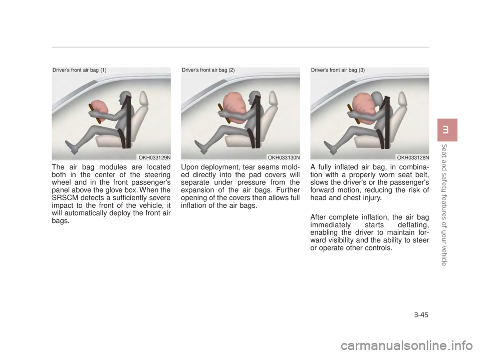 KIA K900 2018 Repair Manual Seat and safety features of your vehicle
3
3-45
The air bag modules are located
both in the center of the steering
wheel and in the front passengers
panel above the glove box. When the
SRSCM detects KIA K900 2018 Repair Manual Seat and safety features of your vehicle
3
3-45
The air bag modules are located
both in the center of the steering
wheel and in the front passengers
panel above the glove box. When the
SRSCM detects