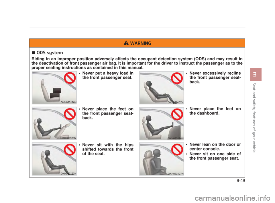 KIA K900 2018 Repair Manual Seat and safety features of your vehicle
3
3-49
ODS system
Riding in an improper position adversely affects the occupant detection system (ODS) and may result in
the deactivation of front passenger ai KIA K900 2018 Repair Manual Seat and safety features of your vehicle
3
3-49
ODS system
Riding in an improper position adversely affects the occupant detection system (ODS) and may result in
the deactivation of front passenger ai