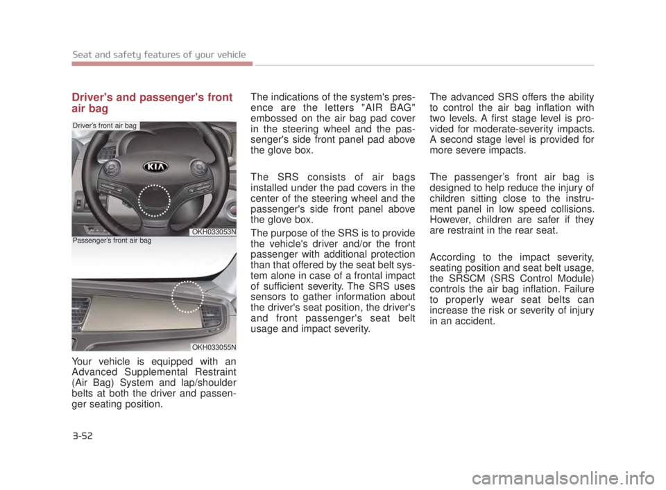 KIA K900 2018 Repair Manual 3-52
Seat and safety features of your vehicle
Drivers and passengers front
air bag
Your vehicle is equipped with an
Advanced Supplemental Restraint
(Air Bag) System and lap/shoulder
belts at both th KIA K900 2018 Repair Manual 3-52
Seat and safety features of your vehicle
Drivers and passengers front
air bag
Your vehicle is equipped with an
Advanced Supplemental Restraint
(Air Bag) System and lap/shoulder
belts at both th
