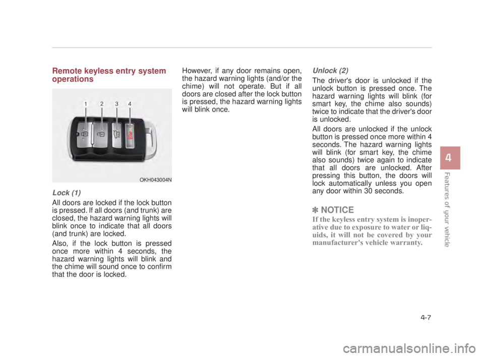 KIA K900 2018 Manual Online Features of your vehicle
4
4-7
Remote keyless entry system
operations
Lock (1)
All doors are locked if the lock button
is pressed. If all doors (and trunk) are
closed, the hazard warning lights will
b KIA K900 2018 Manual Online Features of your vehicle
4
4-7
Remote keyless entry system
operations
Lock (1)
All doors are locked if the lock button
is pressed. If all doors (and trunk) are
closed, the hazard warning lights will
b
