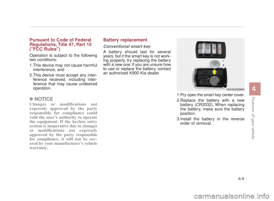 KIA K900 2018 Manual Online Features of your vehicle
4
4-9
Pursuant to Code of Federal
Regulations, Title 47, Part 15
("FCC Rules")
Operation is subject to the following
two conditions:
1.This device may not cause harmfulinterfe KIA K900 2018 Manual Online Features of your vehicle
4
4-9
Pursuant to Code of Federal
Regulations, Title 47, Part 15
("FCC Rules")
Operation is subject to the following
two conditions:
1.This device may not cause harmfulinterfe