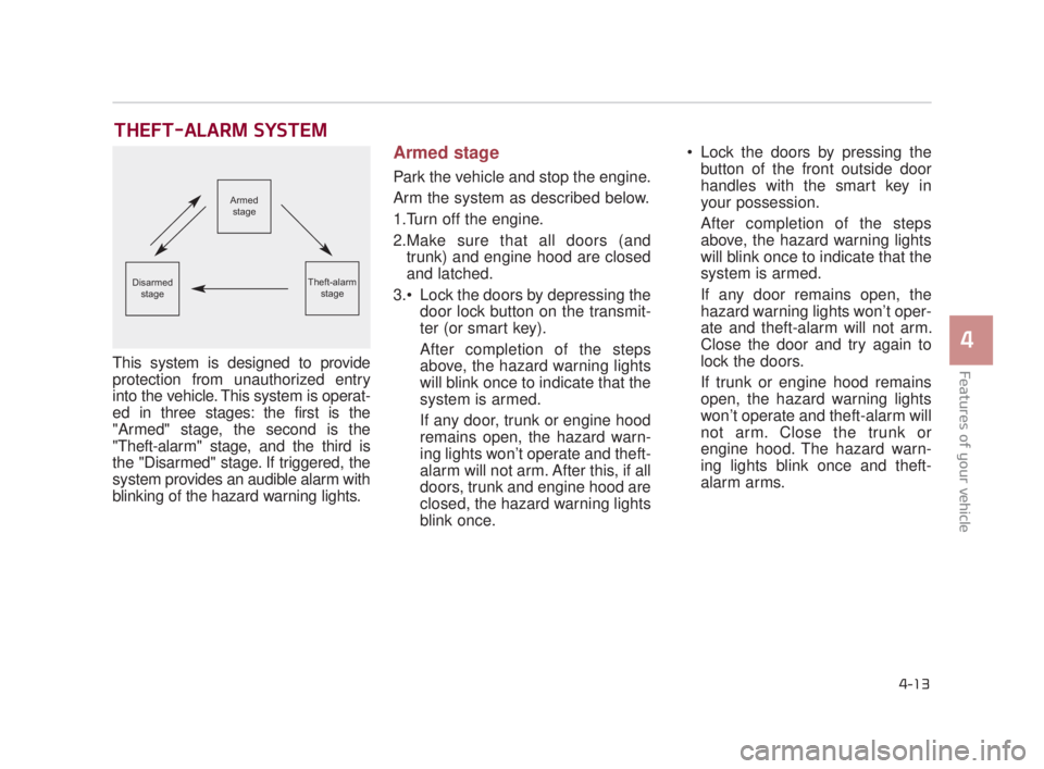 KIA K900 2018 Owners Manual Features of your vehicle
4
4-13
THEFT-ALARM SYSTEM
This system is designed to provide
protection from unauthorized entry
into the vehicle. This system is operat-
ed in three stages: the first is the
" KIA K900 2018 Owners Manual Features of your vehicle
4
4-13
THEFT-ALARM SYSTEM
This system is designed to provide
protection from unauthorized entry
into the vehicle. This system is operat-
ed in three stages: the first is the
"
