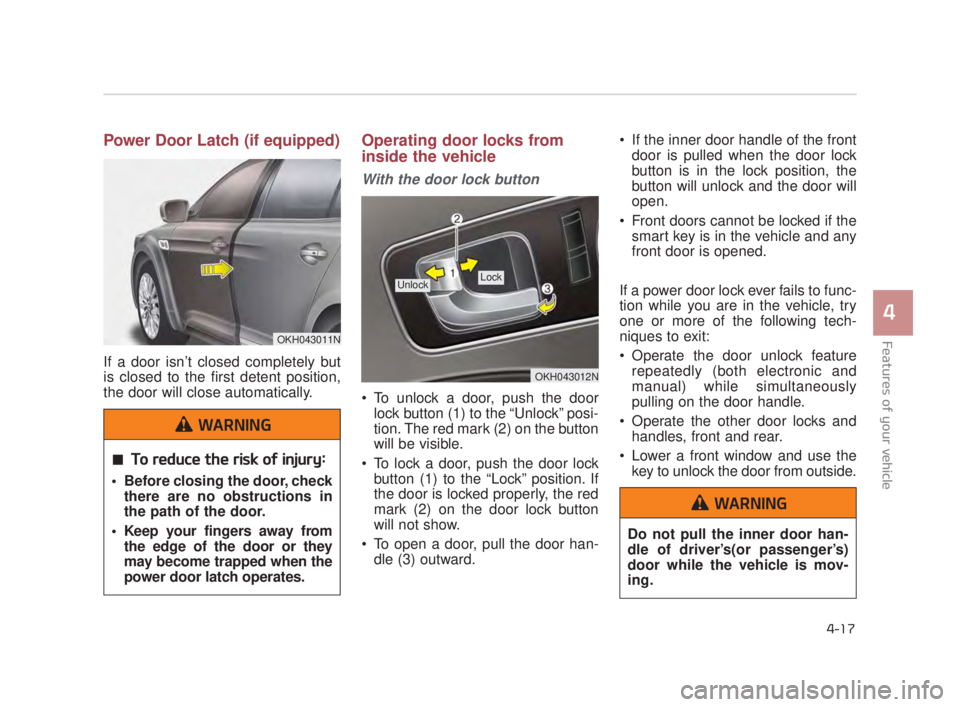 KIA K900 2018 Owners Manual Features of your vehicle
4
4-17
Power Door Latch (if equipped)
If a door isn’t closed completely but
is closed to the first detent position,
the door will close automatically.
Operating door locks KIA K900 2018 Owners Manual Features of your vehicle
4
4-17
Power Door Latch (if equipped)
If a door isn’t closed completely but
is closed to the first detent position,
the door will close automatically.
Operating door locks