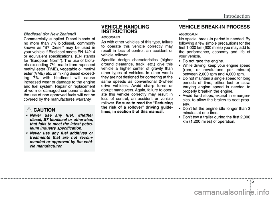 KIA MOHAVE 2014  Owners Manual 15
Introduction
Biodiesel (for New Zealand)
Commercially supplied Diesel blends of no more than 7% biodiesel, commonly
known as "B7 Diesel" may be used in
your vehicle if Biodiesel meets EN 14214
or e