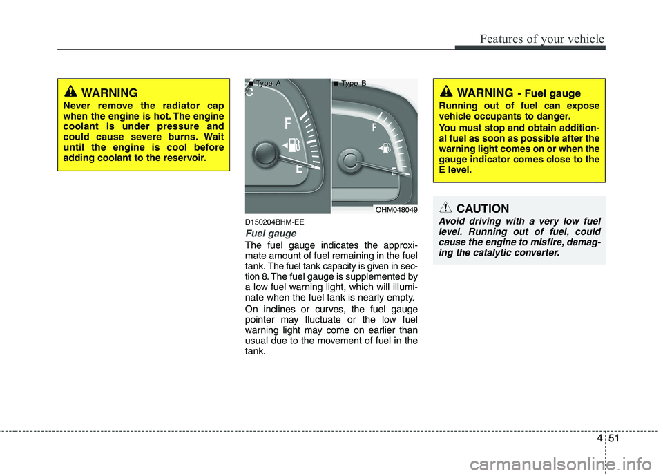 KIA MOHAVE 2014 Owners Manual 451
Features of your vehicle
D150204BHM-EE
Fuel gauge
The fuel gauge indicates the approxi- mate amount of fuel remaining in the fueltank.
The fuel tank capacity is given in sec-
tion 8.The fuel gauge KIA MOHAVE 2014 Owners Manual 451
Features of your vehicle
D150204BHM-EE
Fuel gauge
The fuel gauge indicates the approxi- mate amount of fuel remaining in the fueltank.
The fuel tank capacity is given in sec-
tion 8.The fuel gauge
