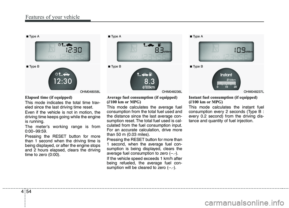 KIA MOHAVE 2014 Owners Manual Features of your vehicle
54
4
Elapsed time (if equipped)
This mode indicates the total time trav-
eled since the last driving time reset.
Even if the vehicle is not in motion, the
driving time kee KIA MOHAVE 2014 Owners Manual Features of your vehicle
54
4
Elapsed time (if equipped)
This mode indicates the total time trav-
eled since the last driving time reset.
Even if the vehicle is not in motion, the
driving time kee