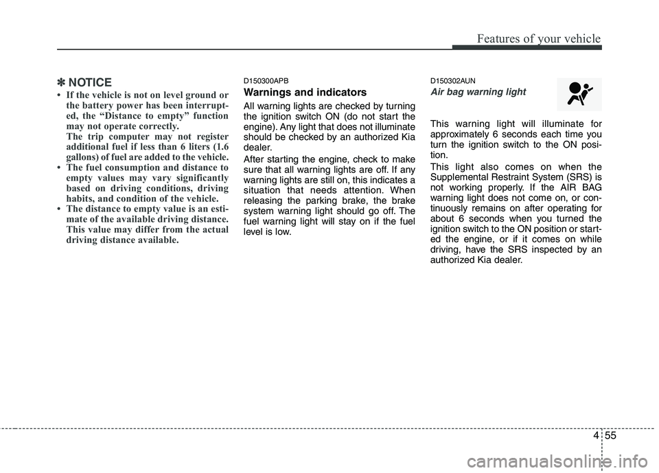KIA MOHAVE 2014 Owners Manual 455
Features of your vehicle
✽✽NOTICE
If the vehicle is not on level ground or the battery power has been interrupt-
ed, the “Distance to empty” function
may not operate correctly.
The trip KIA MOHAVE 2014 Owners Manual 455
Features of your vehicle
✽✽NOTICE
If the vehicle is not on level ground or the battery power has been interrupt-
ed, the “Distance to empty” function
may not operate correctly.
The trip