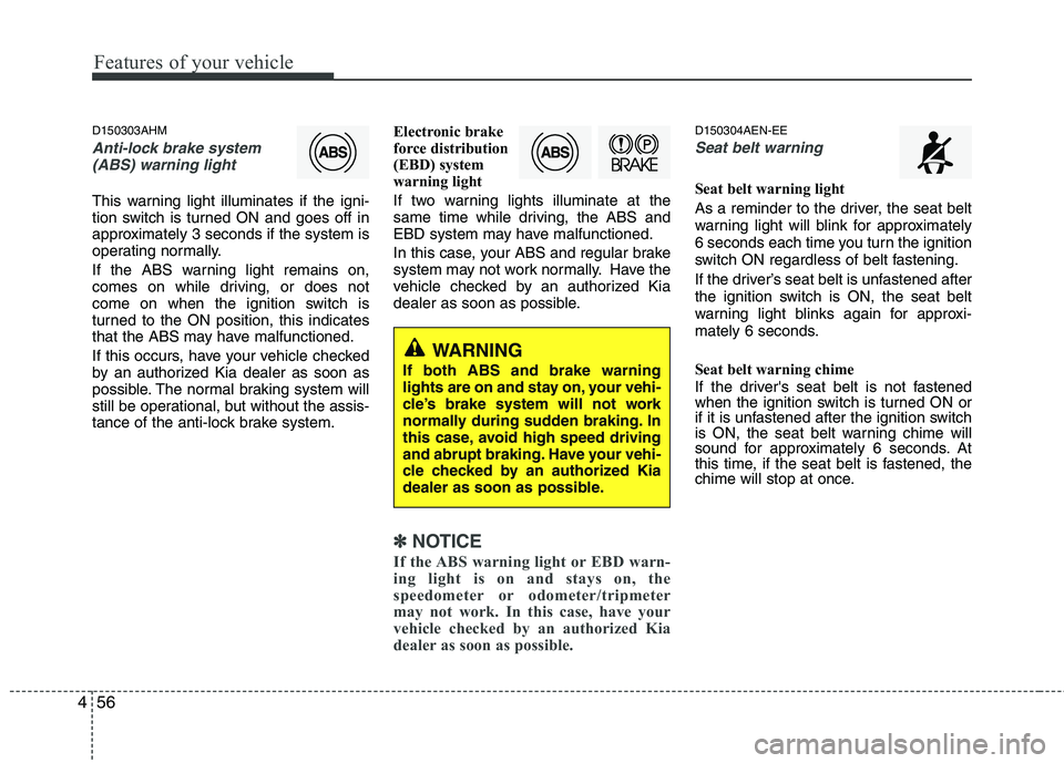 KIA MOHAVE 2014 Owners Manual Features of your vehicle
56
4
D150303AHM
Anti-lock brake system
(ABS) warning light
This warning light illuminates if the igni-
tion switch is turned ON and goes off in
approximately 3 seconds if t KIA MOHAVE 2014 Owners Manual Features of your vehicle
56
4
D150303AHM
Anti-lock brake system
(ABS) warning light
This warning light illuminates if the igni-
tion switch is turned ON and goes off in
approximately 3 seconds if t