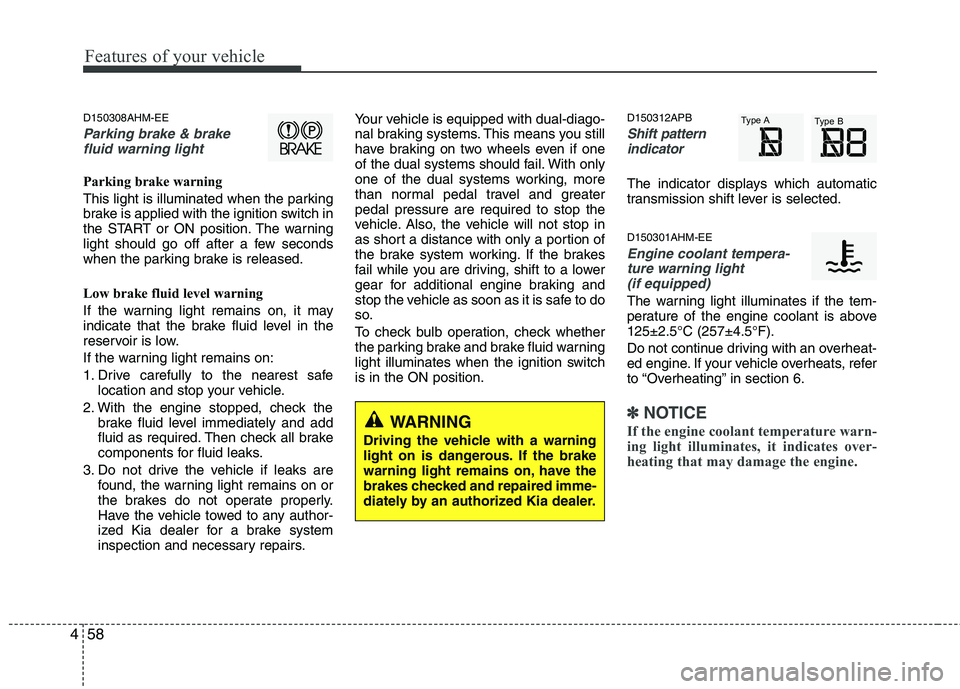 KIA MOHAVE 2014 Owners Manual Features of your vehicle
58
4
D150308AHM-EE
Parking brake & brake
fluid warning light
Parking brake warning
This light is illuminated when the parking
brake is applied with the ignition switch in
t KIA MOHAVE 2014 Owners Manual Features of your vehicle
58
4
D150308AHM-EE
Parking brake & brake
fluid warning light
Parking brake warning
This light is illuminated when the parking
brake is applied with the ignition switch in
t