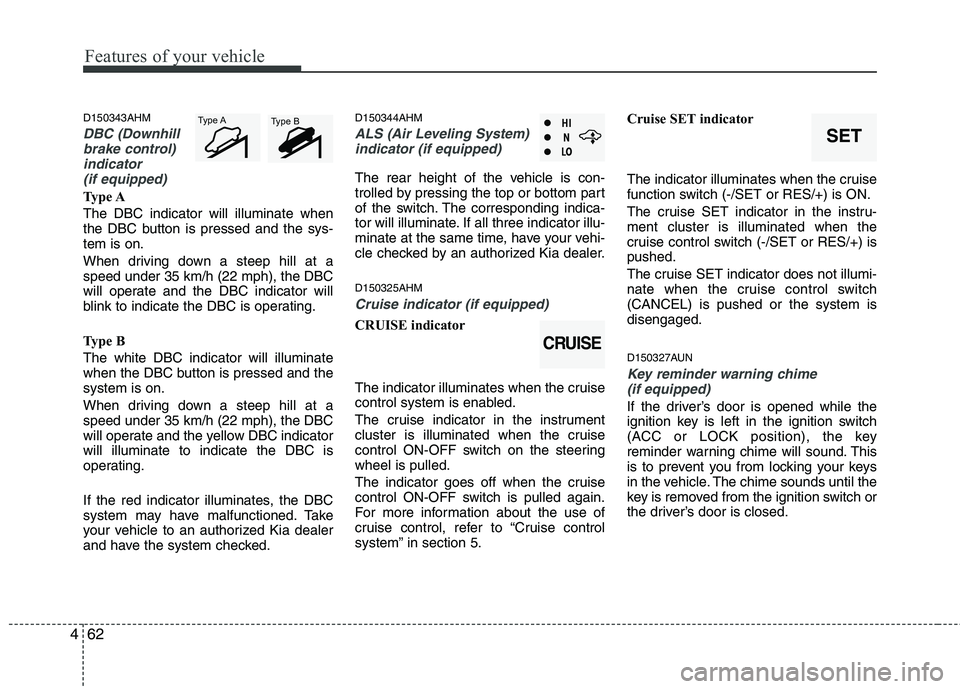 KIA MOHAVE 2014 Owners Manual Features of your vehicle
62
4
D150343AHM
DBC (Downhill
brake control)
indicator (if equipped)
Type A The DBC indicator will illuminate when
the DBC button is pressed and the sys-tem is on.
When driv KIA MOHAVE 2014 Owners Manual Features of your vehicle
62
4
D150343AHM
DBC (Downhill
brake control)
indicator (if equipped)
Type A The DBC indicator will illuminate when
the DBC button is pressed and the sys-tem is on.
When driv