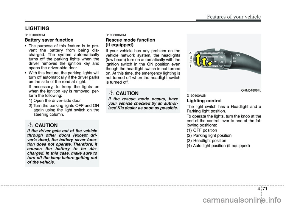 KIA MOHAVE 2014 Owners Manual 471
Features of your vehicle
D190100BHM
Battery saver function
The purpose of this feature is to pre-vent the battery from being dis-
charged. The system automatically
turns off the parking lig KIA MOHAVE 2014 Owners Manual 471
Features of your vehicle
D190100BHM
Battery saver function
The purpose of this feature is to pre-vent the battery from being dis-
charged. The system automatically
turns off the parking lig