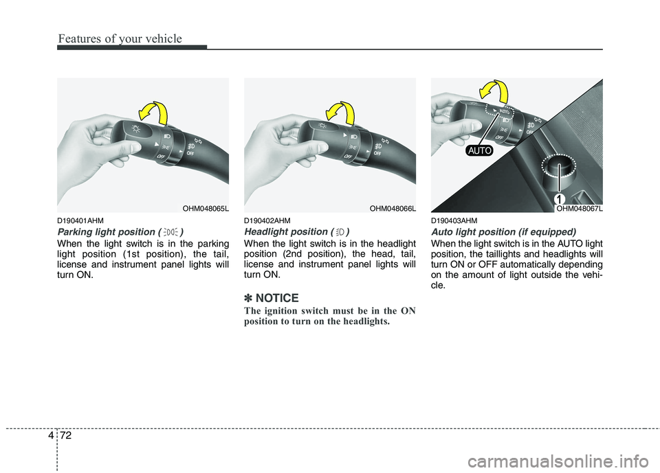 KIA MOHAVE 2014 Owners Manual Features of your vehicle
72
4
D190401AHM
Parking light position ( )
When the light switch is in the parking light position (1st position), the tail,
license and instrument panel lights will
turn ON. D KIA MOHAVE 2014 Owners Manual Features of your vehicle
72
4
D190401AHM
Parking light position ( )
When the light switch is in the parking light position (1st position), the tail,
license and instrument panel lights will
turn ON. D