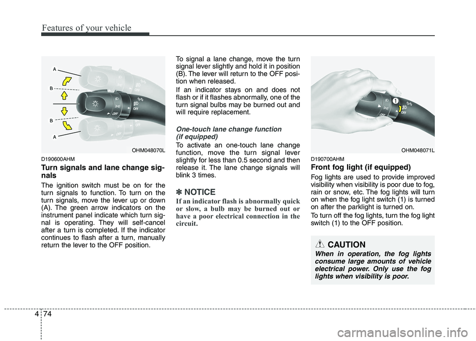 KIA MOHAVE 2014 Owners Manual Features of your vehicle
74
4
D190600AHM
Turn signals and lane change sig- nals
The ignition switch must be on for the
turn signals to function. To turn on the
turn signals, move the lever up or do KIA MOHAVE 2014 Owners Manual Features of your vehicle
74
4
D190600AHM
Turn signals and lane change sig- nals
The ignition switch must be on for the
turn signals to function. To turn on the
turn signals, move the lever up or do