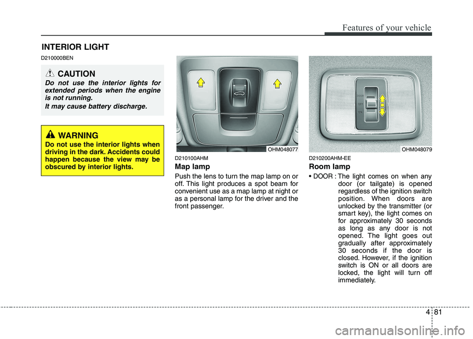 KIA MOHAVE 2014 Owners Manual 481
Features of your vehicle
D210000BEND210100AHM Map lamp
Push the lens to turn the map lamp on or
off. This light produces a spot beam for
convenient use as a map lamp at night or
as a personal la KIA MOHAVE 2014 Owners Manual 481
Features of your vehicle
D210000BEND210100AHM Map lamp
Push the lens to turn the map lamp on or
off. This light produces a spot beam for
convenient use as a map lamp at night or
as a personal la