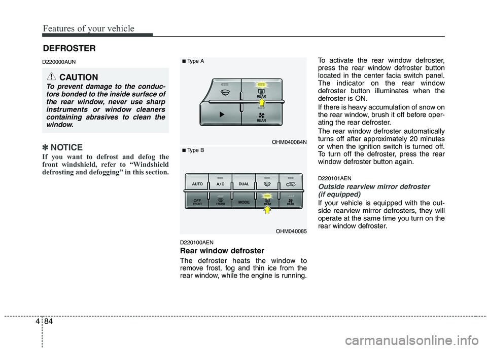 KIA MOHAVE 2014 Owners Manual Features of your vehicle
84
4
D220000AUN
✽✽
NOTICE
If you want to defrost and defog the
front windshield, refer to “Windshield
defrosting and defogging” in this section.
D220100AEN
Rear wind KIA MOHAVE 2014 Owners Manual Features of your vehicle
84
4
D220000AUN
✽✽
NOTICE
If you want to defrost and defog the
front windshield, refer to “Windshield
defrosting and defogging” in this section.
D220100AEN
Rear wind