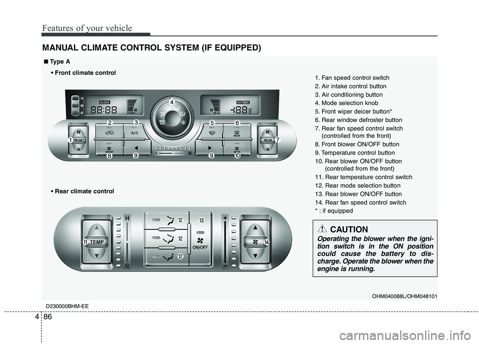 KIA MOHAVE 2014 Owners Manual Features of your vehicle
86
4
MANUAL CLIMATE CONTROL SYSTEM (IF EQUIPPED)
D230000BHM-EE
OHM040088L/OHM048101
1. Fan speed control switch
2. Air intake control button
3. Air conditioning button
4. Mod KIA MOHAVE 2014 Owners Manual Features of your vehicle
86
4
MANUAL CLIMATE CONTROL SYSTEM (IF EQUIPPED)
D230000BHM-EE
OHM040088L/OHM048101
1. Fan speed control switch
2. Air intake control button
3. Air conditioning button
4. Mod