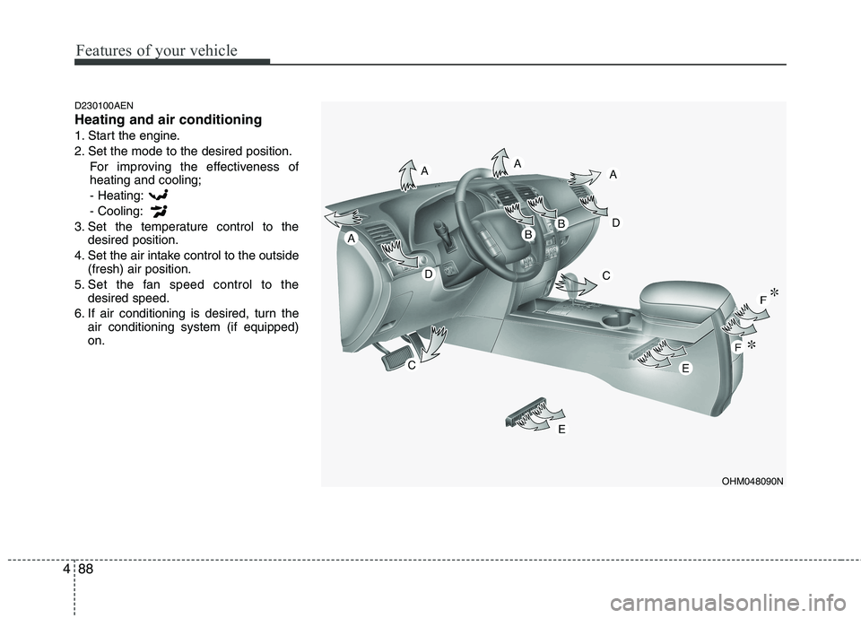 KIA MOHAVE 2014 Owners Manual Features of your vehicle
88
4
D230100AEN Heating and air conditioning
1. Start the engine.
2. Set the mode to the desired position.
For improving the effectiveness of heating and cooling;- Heating: - KIA MOHAVE 2014 Owners Manual Features of your vehicle
88
4
D230100AEN Heating and air conditioning
1. Start the engine.
2. Set the mode to the desired position.
For improving the effectiveness of heating and cooling;- Heating: -