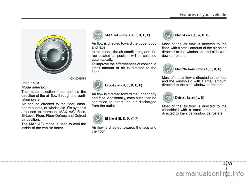 KIA MOHAVE 2014 Owners Manual 489
Features of your vehicle
D230101AHM
Mode selection
The mode selection knob controls the
direction of the air flow through the venti-lation system.
Air can be directed to the floor, dash-
board KIA MOHAVE 2014 Owners Manual 489
Features of your vehicle
D230101AHM
Mode selection
The mode selection knob controls the
direction of the air flow through the venti-lation system.
Air can be directed to the floor, dash-
board
