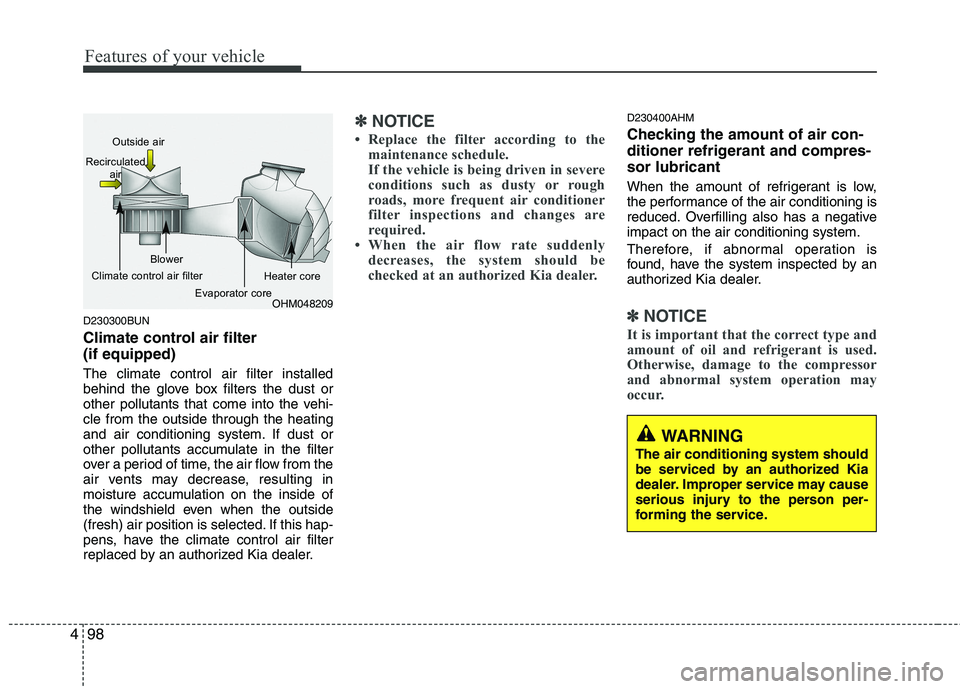 KIA MOHAVE 2014 Owners Manual Features of your vehicle
98
4
D230300BUN
Climate control air filter (if equipped) The climate control air filter installed
behind the glove box filters the dust or
other pollutants that come into t KIA MOHAVE 2014 Owners Manual Features of your vehicle
98
4
D230300BUN
Climate control air filter (if equipped) The climate control air filter installed
behind the glove box filters the dust or
other pollutants that come into t