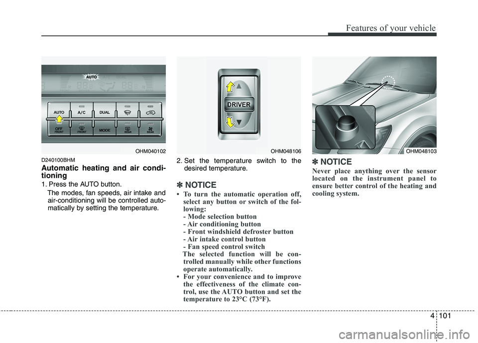KIA MOHAVE 2014 Owners Manual 4101
Features of your vehicle
D240100BHM
Automatic heating and air condi- tioning
1. Press the AUTO button.The modes, fan speeds, air intake andair-conditioning will be controlled auto-
matically b KIA MOHAVE 2014 Owners Manual 4101
Features of your vehicle
D240100BHM
Automatic heating and air condi- tioning
1. Press the AUTO button.The modes, fan speeds, air intake andair-conditioning will be controlled auto-
matically b