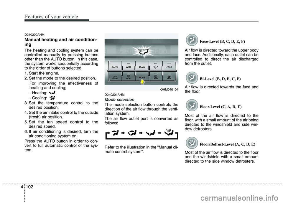KIA MOHAVE 2014 Owners Manual Features of your vehicle
102
4
D240200AHM
Manual heating and air condition- ing The heating and cooling system can be
controlled manually by pressing buttons
other than the AUTO button. In this case KIA MOHAVE 2014 Owners Manual Features of your vehicle
102
4
D240200AHM
Manual heating and air condition- ing The heating and cooling system can be
controlled manually by pressing buttons
other than the AUTO button. In this case