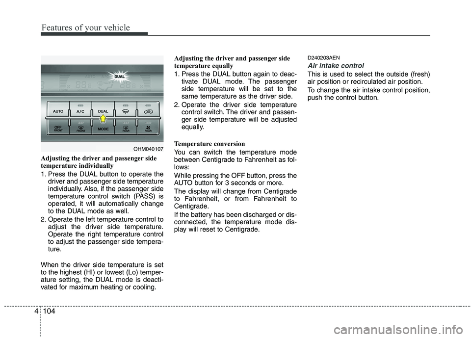 KIA MOHAVE 2014 Owners Manual Features of your vehicle
104
4
Adjusting the driver and passenger side
temperature individually
1. Press the DUAL button to operate the
driver and passenger side temperature
individually. Also, if KIA MOHAVE 2014 Owners Manual Features of your vehicle
104
4
Adjusting the driver and passenger side
temperature individually
1. Press the DUAL button to operate the
driver and passenger side temperature
individually. Also, if
