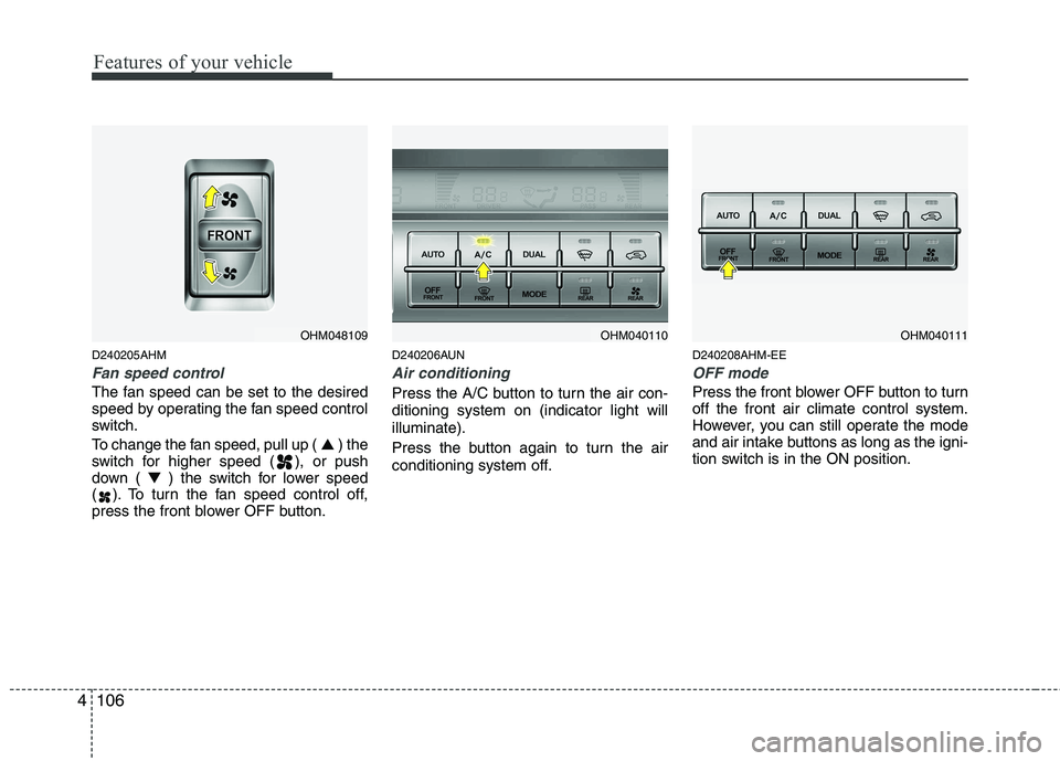 KIA MOHAVE 2014 Owners Manual Features of your vehicle
106
4
D240205AHM
Fan speed control
The fan speed can be set to the desired
speed by operating the fan speed control
switch.
To change the fan speed, pull up ( ▲) the
swit KIA MOHAVE 2014 Owners Manual Features of your vehicle
106
4
D240205AHM
Fan speed control
The fan speed can be set to the desired
speed by operating the fan speed control
switch.
To change the fan speed, pull up ( ▲) the
swit