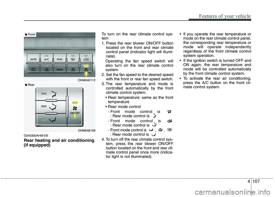 KIA MOHAVE 2014 Owners Manual 4107
Features of your vehicle
D240300AHM-EE Rear heating and air conditioning (if equipped)To turn on the rear climate control sys- tem
1. Press the rear blower ON/OFF button
located on the front an KIA MOHAVE 2014 Owners Manual 4107
Features of your vehicle
D240300AHM-EE Rear heating and air conditioning (if equipped)To turn on the rear climate control sys- tem
1. Press the rear blower ON/OFF button
located on the front an
