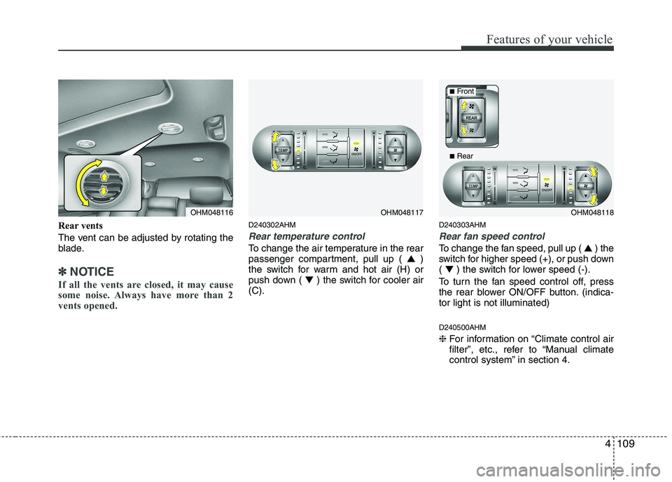 KIA MOHAVE 2014 Owners Manual 4109
Features of your vehicle
Rear vents
The vent can be adjusted by rotating the
blade.
✽✽NOTICE
If all the vents are closed, it may cause
some noise. Always have more than 2
vents opened.
D24 KIA MOHAVE 2014 Owners Manual 4109
Features of your vehicle
Rear vents
The vent can be adjusted by rotating the
blade.
✽✽NOTICE
If all the vents are closed, it may cause
some noise. Always have more than 2
vents opened.
D24