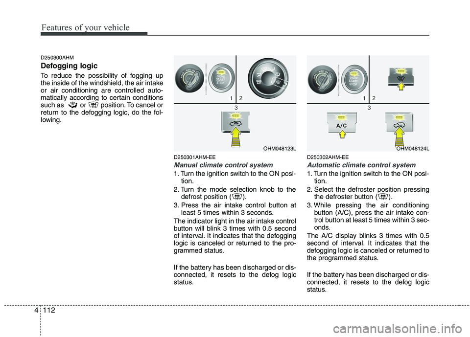 KIA MOHAVE 2014 Owners Manual Features of your vehicle
112
4
D250300AHM
Defogging logic
To reduce the possibility of fogging up
the inside of the windshield, the air intakeor air conditioning are controlled auto-
matically acco KIA MOHAVE 2014 Owners Manual Features of your vehicle
112
4
D250300AHM
Defogging logic
To reduce the possibility of fogging up
the inside of the windshield, the air intakeor air conditioning are controlled auto-
matically acco
