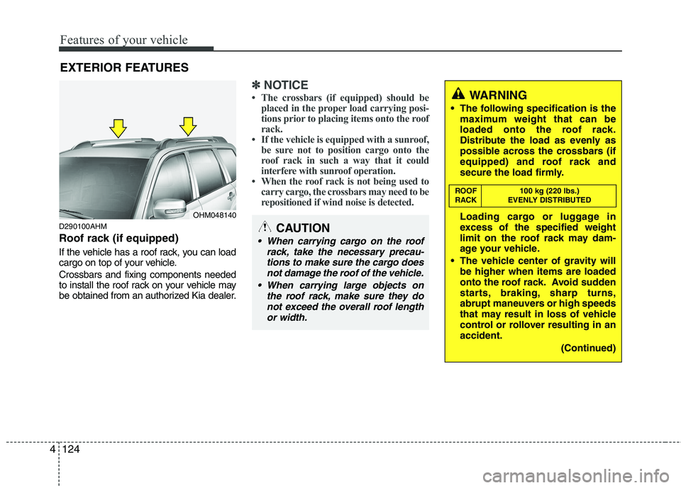 KIA MOHAVE 2014 Owners Manual Features of your vehicle
124
4
D290100AHM
Roof rack (if equipped)
If the vehicle has a roof rack, you can load
cargo on top of your vehicle. Crossbars and fixing components needed
to install the r KIA MOHAVE 2014 Owners Manual Features of your vehicle
124
4
D290100AHM
Roof rack (if equipped)
If the vehicle has a roof rack, you can load
cargo on top of your vehicle. Crossbars and fixing components needed
to install the r