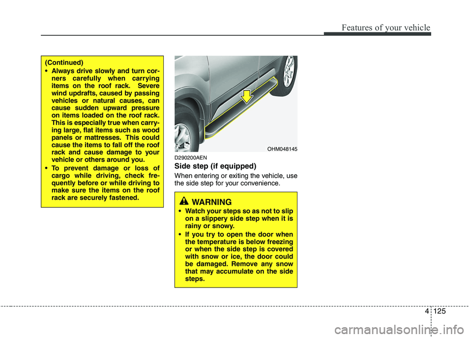 KIA MOHAVE 2014 Owners Manual 4125
Features of your vehicle
D290200AEN Side step (if equipped)
When entering or exiting the vehicle, use
the side step for your convenience.
(Continued)
Always drive slowly and turn cor-ners car KIA MOHAVE 2014 Owners Manual 4125
Features of your vehicle
D290200AEN Side step (if equipped)
When entering or exiting the vehicle, use
the side step for your convenience.
(Continued)
Always drive slowly and turn cor-ners car