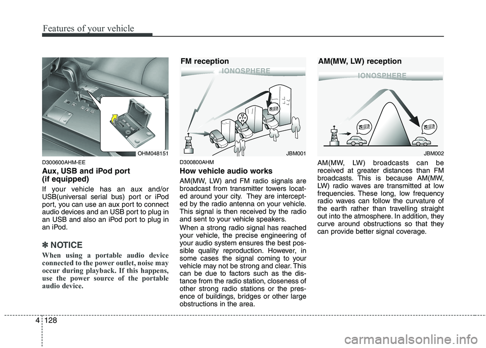 KIA MOHAVE 2014 Owners Manual Features of your vehicle
128
4
D300600AHM-EE
Aux, USB and iPod port (if equipped)
If your vehicle has an aux and/or
USB(universal serial bus) port or iPod
port, you can use an aux port to connect
a KIA MOHAVE 2014 Owners Manual Features of your vehicle
128
4
D300600AHM-EE
Aux, USB and iPod port (if equipped)
If your vehicle has an aux and/or
USB(universal serial bus) port or iPod
port, you can use an aux port to connect
a