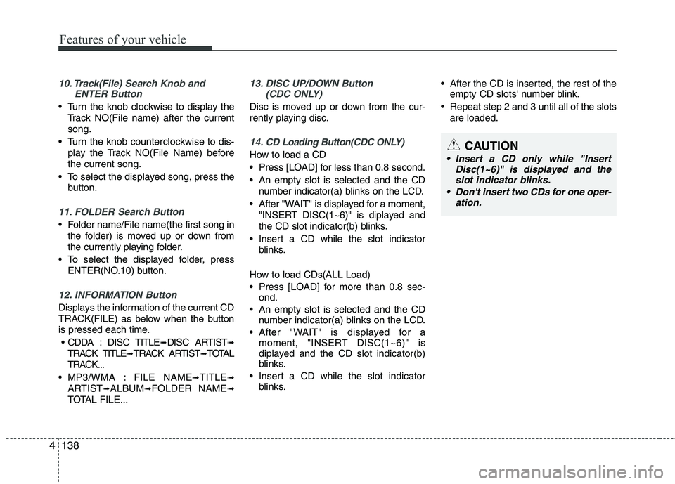 KIA MOHAVE 2014 Owners Manual Features of your vehicle
138
4
10. Track(File) Search Knob and
ENTER Button
Turn the knob clockwise to display the
Track NO(File name) after the current song.
Turn the knob counterclockwise to dis- KIA MOHAVE 2014 Owners Manual Features of your vehicle
138
4
10. Track(File) Search Knob and
ENTER Button
Turn the knob clockwise to display the
Track NO(File name) after the current song.
Turn the knob counterclockwise to dis-