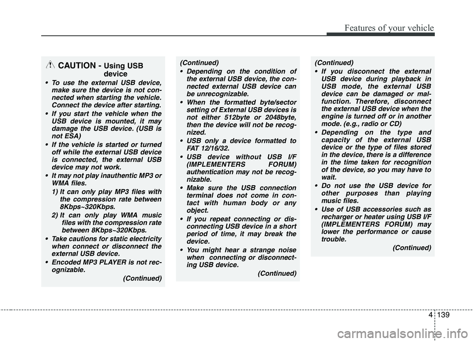 KIA MOHAVE 2014 Owners Manual 4139
Features of your vehicle
CAUTION - Using USB
device
To use the external USB device,
make sure the device is not con-
nected when starting the vehicle.Connect the device after starting.
If you KIA MOHAVE 2014 Owners Manual 4139
Features of your vehicle
CAUTION - Using USB
device
To use the external USB device,
make sure the device is not con-
nected when starting the vehicle.Connect the device after starting.
If you