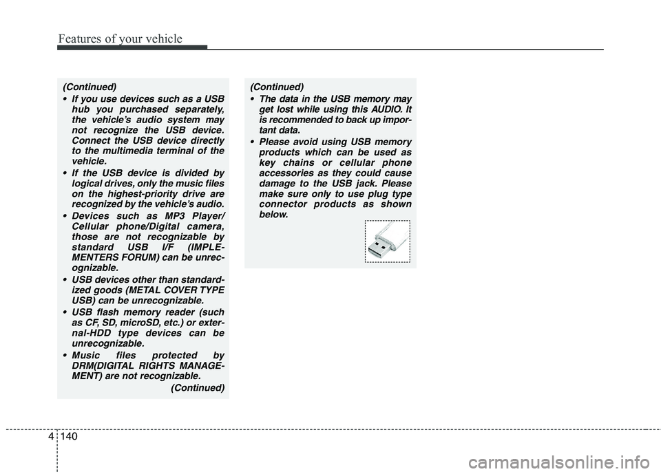 KIA MOHAVE 2014 Owners Manual Features of your vehicle
140
4
(Continued)
If you use devices such as a USB hub you purchased separately,the vehicle’s audio system maynot recognize the USB device.
Connect the USB device directly KIA MOHAVE 2014 Owners Manual Features of your vehicle
140
4
(Continued)
If you use devices such as a USB hub you purchased separately,the vehicle’s audio system maynot recognize the USB device.
Connect the USB device directly