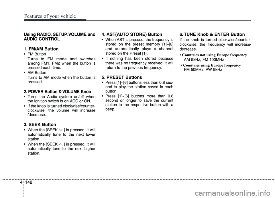 KIA MOHAVE 2014 Owners Manual Features of your vehicle
148
4
Using RADIO, SETUP, VOLUME and
AUDIO CONTROL
1. FM/AM Button
FM Button
Turns to FM mode and switches
among FM1, FM2 when the button is
pressed each time.
AM Butto KIA MOHAVE 2014 Owners Manual Features of your vehicle
148
4
Using RADIO, SETUP, VOLUME and
AUDIO CONTROL
1. FM/AM Button
FM Button
Turns to FM mode and switches
among FM1, FM2 when the button is
pressed each time.
AM Butto