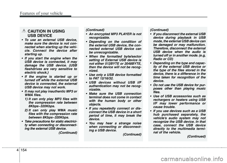 KIA MOHAVE 2014  Owners Manual Features of your vehicle
154
4
CAUTION IN USING 
USB DEVICE
 To use an external USB device, make sure the device is not con-nected when starting up the vehi-cle. Connect the device afterstarting up.
 