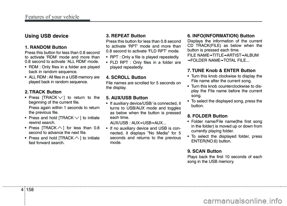 KIA MOHAVE 2014  Owners Manual Features of your vehicle
158
4
Using USB device 
1. RANDOM Button 
Press this button for less than 0.8 second 
to activate RDM mode and more than
0.8 second to activate ALL RDM mode. 
 RDM : Only 