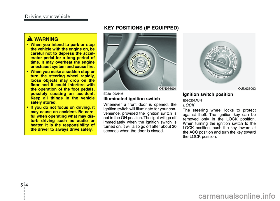 KIA MOHAVE 2014 Owners Manual Driving your vehicle
4
5
E030100AHM
Illuminated ignition switch
Whenever a front door is opened, the
ignition switch will illuminate for your con-
venience, provided the ignition switch is
not in KIA MOHAVE 2014 Owners Manual Driving your vehicle
4
5
E030100AHM
Illuminated ignition switch
Whenever a front door is opened, the
ignition switch will illuminate for your con-
venience, provided the ignition switch is
not in
