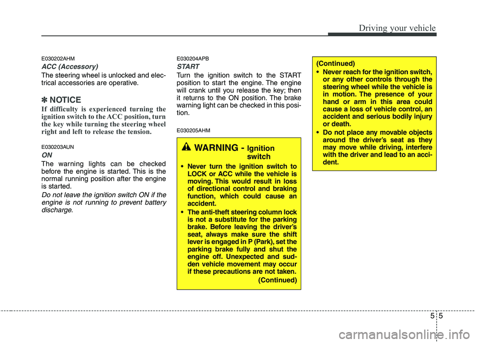 KIA MOHAVE 2014 Owners Manual 55
Driving your vehicle
E030202AHM
ACC (Accessory)
The steering wheel is unlocked and elec-
trical accessories are operative.
✽✽NOTICE
If difficulty is experienced turning the
ignition switch to KIA MOHAVE 2014 Owners Manual 55
Driving your vehicle
E030202AHM
ACC (Accessory)
The steering wheel is unlocked and elec-
trical accessories are operative.
✽✽NOTICE
If difficulty is experienced turning the
ignition switch to