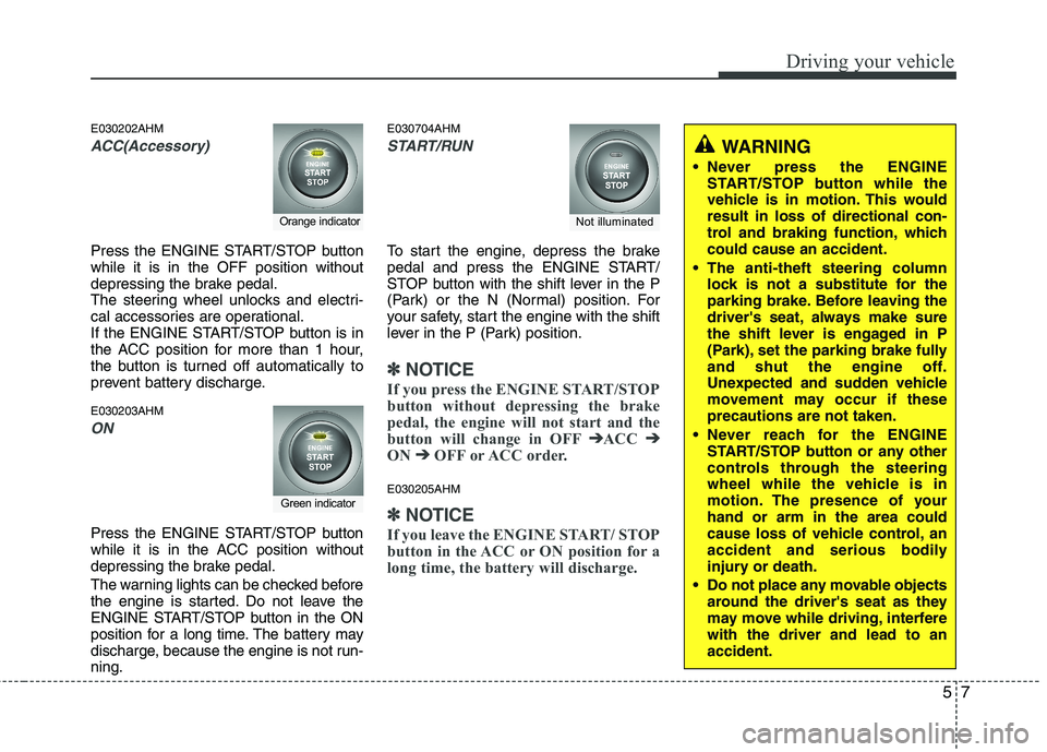 KIA MOHAVE 2014 User Guide 57
Driving your vehicle
E030202AHM
ACC(Accessory)
Press the ENGINE START/STOP button while it is in the OFF position without
depressing the brake pedal.
The steering wheel unlocks and electri-
cal acc KIA MOHAVE 2014 User Guide 57
Driving your vehicle
E030202AHM
ACC(Accessory)
Press the ENGINE START/STOP button while it is in the OFF position without
depressing the brake pedal.
The steering wheel unlocks and electri-
cal acc