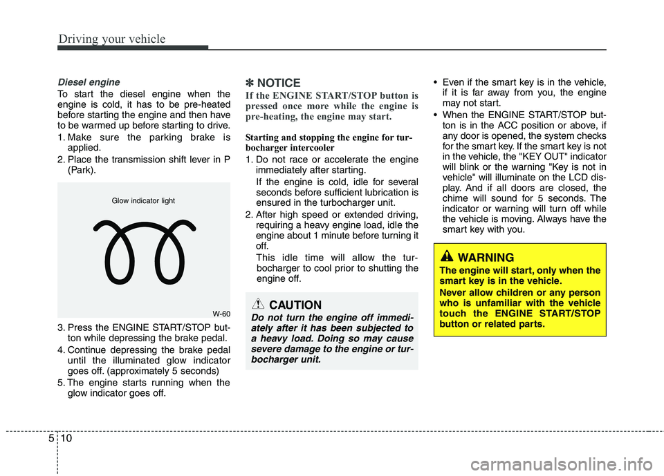 KIA MOHAVE 2014 User Guide Driving your vehicle
10
5
Diesel engine
To start the diesel engine when the engine is cold, it has to be pre-heated
before starting the engine and then have
to be warmed up before starting to drive. KIA MOHAVE 2014 User Guide Driving your vehicle
10
5
Diesel engine
To start the diesel engine when the engine is cold, it has to be pre-heated
before starting the engine and then have
to be warmed up before starting to drive.