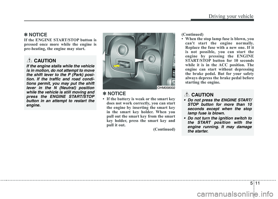 KIA MOHAVE 2014 Owners Manual 511
Driving your vehicle
✽✽
NOTICE
If the ENGINE START/STOP button is
pressed once more while the engine is
pre-heating, the engine may start.
✽
✽
NOTICE
If the battery is weak or the KIA MOHAVE 2014 Owners Manual 511
Driving your vehicle
✽✽
NOTICE
If the ENGINE START/STOP button is
pressed once more while the engine is
pre-heating, the engine may start.
✽
✽
NOTICE
If the battery is weak or the