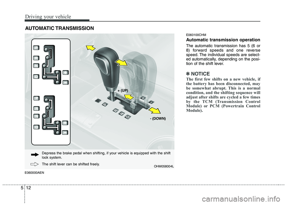 KIA MOHAVE 2014 Owners Manual Driving your vehicle
12
5
E060000AEN E060100CHM
Automatic transmission operation
The automatic transmission has 5 (6 or
8) forward speeds and one reverse
speed. The individual speeds are select-
ed KIA MOHAVE 2014 Owners Manual Driving your vehicle
12
5
E060000AEN E060100CHM
Automatic transmission operation
The automatic transmission has 5 (6 or
8) forward speeds and one reverse
speed. The individual speeds are select-
ed